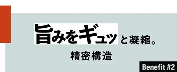 旨みをギュッと凝縮。精密構造