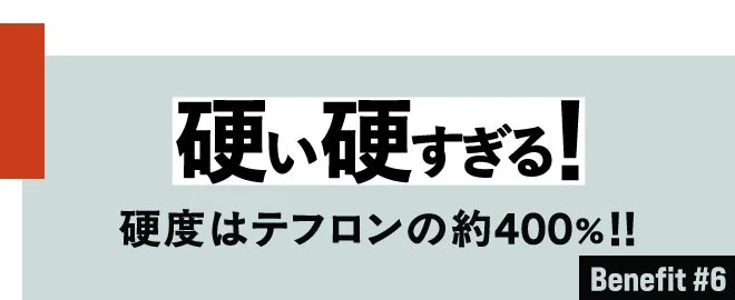 硬い硬すぎる！硬度はテフロンの約400%!!