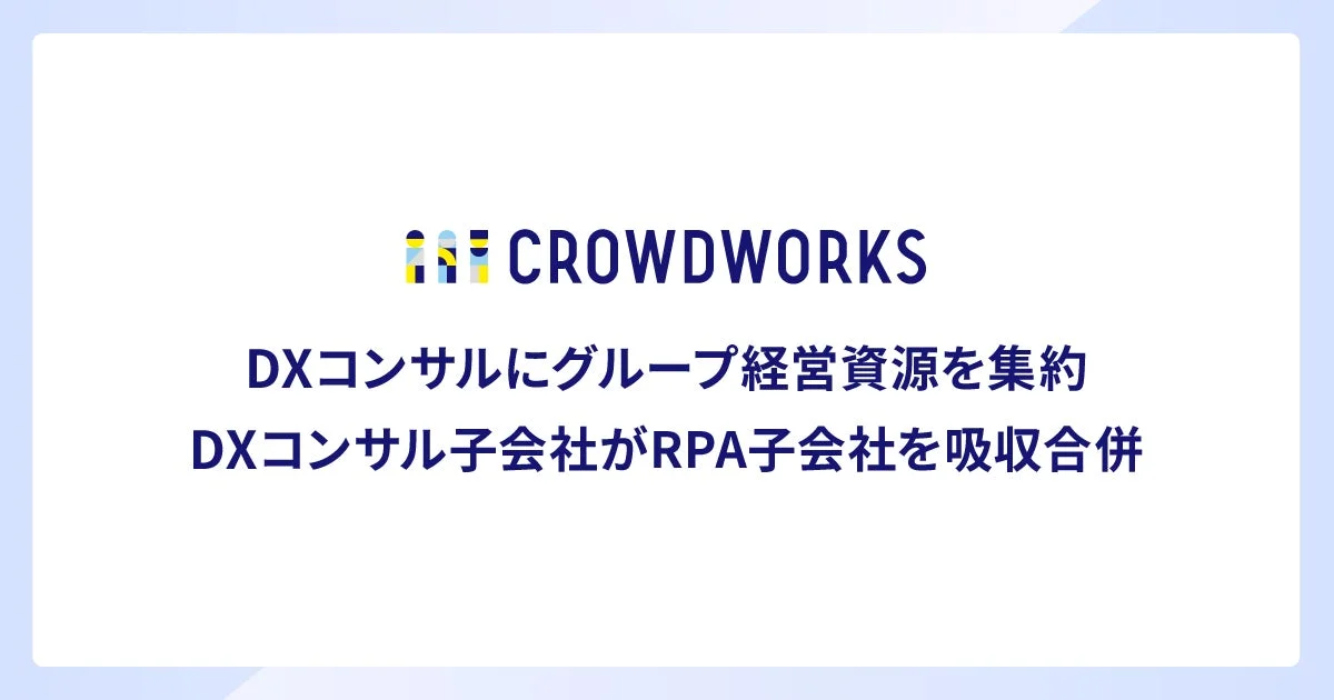 CROWDWORKS DXコンサルにグループ経営資源を集約 DXコンサル子会社がRPA子会社を吸収合併